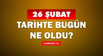 26 Şubat'ta doğan ünlüler! Tarihte bugün ne oldu? 26 Şubat'ta ne oldu? 26 Şubat ne günü?