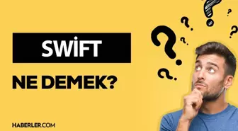 SWİFT ne demek? SWİFT anlamı ne?