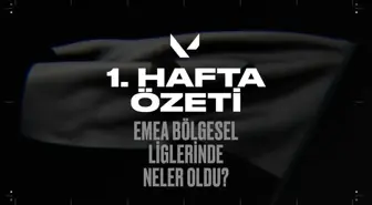 1. Hafta Özeti: EMEA Bölgesel Ligleri'nde neler oldu?