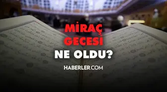 Miraç gecesi ne oldu? Miraç gecesi yaşanan olaylar nelerdir? Miraç gecesi yaşananlar!