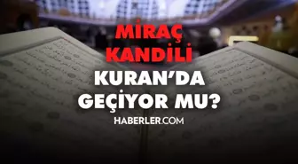 Miraç Kandili Kuran'da geçiyor mu? Miraç Kandili Kuran'da hangi ayette geçiyor? Miraç Kandili faziletleri nelerdir? İşte detaylar...