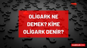 Oligark nedir, kime oligark denir? TDK'ya göre Oligark ne demek, anlamı nedir? Dünyada kaç oligark var?