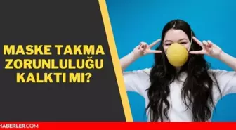 Maske yasağı kalktı mı? 2022 maske takma zorunluluğu kalktı mı? Maske zorunluluğu ne zaman kalkacak?