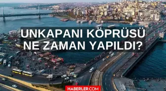 Unkapanı Köprüsü ne zaman yapıldı? Unkapanı Köprüsü nerede ve açılıyor mu? Unkapanı Köprüsü tarihçesi!