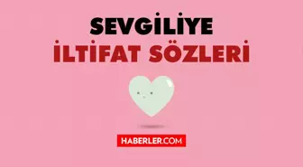 Sevgiliye iltifat sözleri 2022: En güzel iltifat sözleri ve iltifat kelimeleri! Sevgiliye iltifat dolu uzun mesajlar!