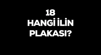 18 hangi ilin plakası? 18 nerenin plakası, hangi şehir?