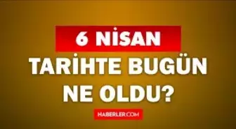 6 Nisan Tarihte Bugün ne odu? 6 Nisan'da ne oldu? 6 Nisan ne günü? 6 Nisan'da doğan ünlüler!