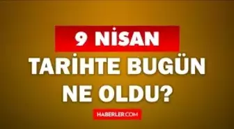 9 Nisan Tarihte Bugün ne odu? 9 Nisan'da ne oldu? 9 Nisan ne günü? 9 Nisan'da doğan ünlüler!