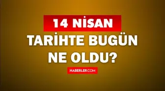 14 Nisan Tarihte Bugün ne odu? 14 Nisan'da ne oldu? 14 Nisan ne günü? 14 Nisan'da doğan ünlüler!