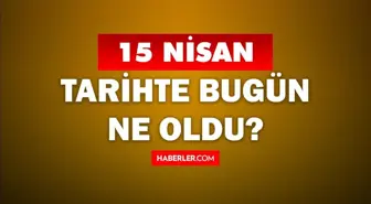 15 Nisan Tarihte Bugün ne odu? 15 Nisan'da ne oldu? 15 Nisan ne günü? 15 Nisan'da doğan ünlüler!