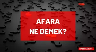 Afara ne demek? TDK'ya göre Afara nedir, ne anlama geliyor? Afara nedir?