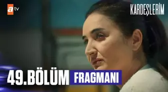 Kardeşlerim 49. Bölüm Fragmanı | 'Sen buraya dönene kadar...'