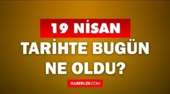 19 Nisan Tarihte Bugün ne odu? 19 Nisan'da ne oldu? 19 Nisan ne günü? 19 Nisan'da doğan ünlüler!