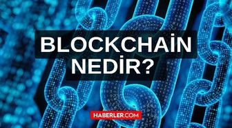 Blockchain nedir? Blockchain teknolojisi ne demek? Blockchain teknolojisi nerelerde kullanılır?