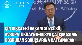 Video: Çin Dışişleri Bakanlığı Sözcüsü: Avrupa, Rusya-Ukrayna Çatışmasının Doğrudan Sonuçlarına Katlanacak