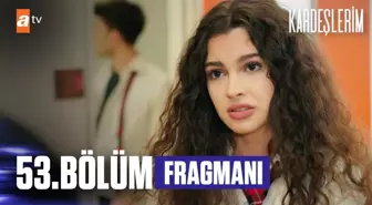 Kardeşlerim 53. Bölüm Fragmanı | 'Seviyorsun yani...'