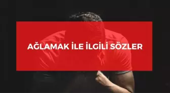 Ağlamak ile ilgili sözler 2024: Anlamlı ağlamak ile ilgili kısa sözler!