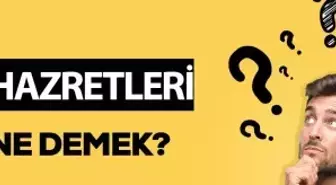 Hazretleri ne demek? Hazretleri anlamı ne?