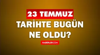 23 Temmuz Tarihte Bugün ne odu? 23 Temmuz'da ne oldu? 23 Temmuz ne günü? 23 Temmuz'da doğan ünlüler!