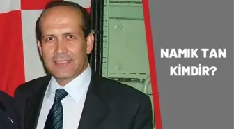 Namık Tan kimdir? Namık Tan kaç yaşında, nereli? Namık Tan hayatı ve biyografisi!