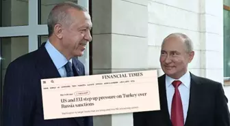 ABD ve AB, Financial Times üzerinden Türkiye'yi tehdit etti! Rusya'ya yönelik Batı yaptırımları uygulanmıyor mu?