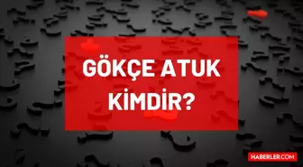 Gökçe Atuk kimdir? Kaç yaşında, nereli, mesleği ne? Gökçe Atuk'un hayatı ve biyografisi!