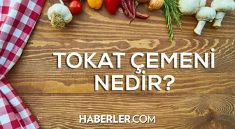 Tokat çemeni nedir? Çemen nedir? Çemen Tokat'ın mı? Çemen nerelerde kullanılır?