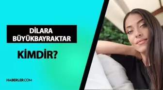 Dilara Büyükbayraktar kimdir? Dilara Büyükbayraktar kaç yaşında, nereli? Dilara Büyükbayraktar hayatı ve biyografisi!