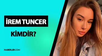 İrem Tuncer kimdir? İrem Tuncer kaç yaşında, nereli? İrem Tuncer hayatı ve biyografisi!