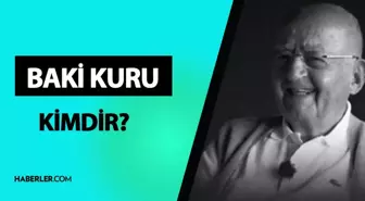 Baki Kuru kimdir? Baki Kuru mesleği neydi? Baki Kuru hayatı ve biyografisi!