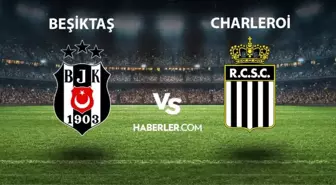 Beşiktaş - Charleroi maçı ne zaman saat kaçta? Beşiktaş - Charleroi maçı hangi kanalda? Beşiktaş hazırlık maçı ne zaman?