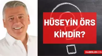 Hüseyin Örs kimdir? Kaç yaşında, nereli, mesleği ne, hangi partili? Hüseyin Örs'ün hayatı ve biyografisi!