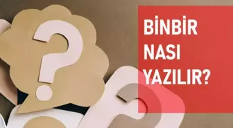 Binbir nasıl yazılır? TDK bin bir ayrı mı bitişik mi yazılır?