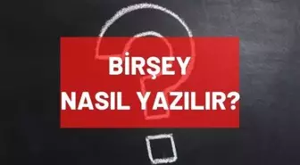 Birşey nasıl yazılır? TDK'ya göre bir şey ayrı mı bitişik mi yazılır? 'Birşey' doğru yazılışı nedir?