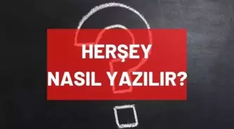 Herşey nasıl yazılır? TDK'ya göre her şey ayrı mı bitişik mi yazılır? 'Herşey' doğru yazılışı nedir?