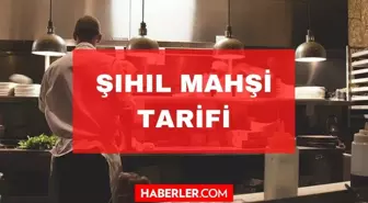 Şıhıl Mahşi tarifi! Masterchef Şıhıl Mahşi nedir, nasıl yapılır? Şıhıl Mahşi için gerekli malzemeler! Şıhıl Mahşi hangi yöreye ait bir yemek?