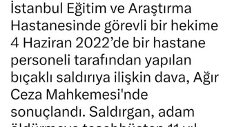 Doktora bıçakla saldıran temizlik görevlisine 11 yıl hapis cezası