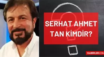 Serhat Ahmet Tan kimdir? Kaç yaşında, nereli, mesleği ne? Serhat Ahmet Tan'ın hayatı ve biyografisi!