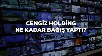 Cengiz Holding ne kadar bağış yaptı? Cengiz Holding deprem yardımı ne kadar bağışladı? Cengiz Holding ortak yayın bağış miktarı!