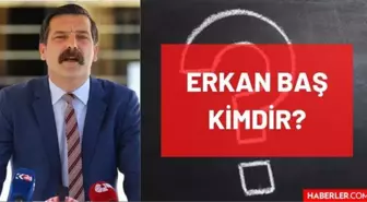 Erkan Baş kimdir? Kaç yaşında, nereli, mesleği ne, hangi partili? TİP Genel Başkanı Erkan Baş'ın hayatı ve biyografisi!