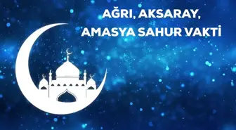 Ağrı, Aksaray, Amasya sahur saati kaçta? 19 Nisan Ağrı, Aksaray, Amasya için sahur vakti ne zaman? Ağrı, Aksaray, Amasya imsak saati!