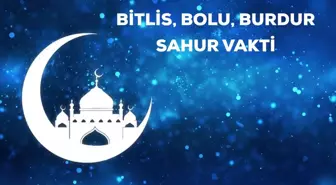 Bitlis, Bolu, Burdur sahur saati kaçta? 19 Nisan Bitlis, Bolu, Burdur için sahur vakti ne zaman? Bitlis, Bolu, Burdur imsak saati!