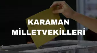 Karaman milletvekilleri kimler? 28. Dönem Karaman AK Parti, MHP, CHP, YSP milletvekil listesi! Karaman milletvekili seçim sonuçları!