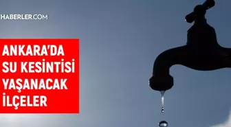 ASKİ Ankara su kesintisi: 31 Mayıs Ankara su kesintisi listesi!