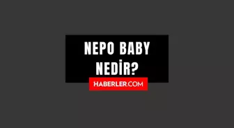 Nepo bebek nedir? Nepo baby ne demek?