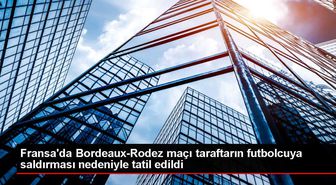 Fransa'da Taraftarın Saldırısı Nedeniyle Bordeaux-Rodez Maçı Tatil Edildi