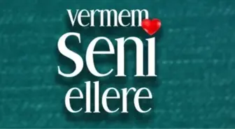 Vermem Seni Ellere dizisi nerde çekiliyor? Vermem Seni Ellere nerede çekildi? Vermem Seni Ellere oyuncuları kim? Vermem Seni Ellere konusu ne?