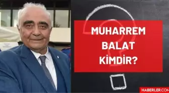 Muharrem Balat kimdir, öldü mü, neden öldü? Muharrem Balat kaç yaşında vefat etti, hastalığı neydi? Muharrem Balat kimdir, hayatı ve biyografisi!