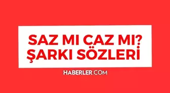 Saz mı caz mı sözleri! Saz mı caz mı şarkı sözleri nelerdir?