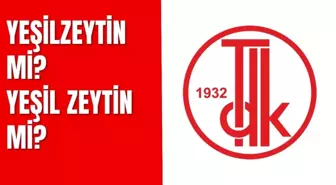 Yeşilzeytin mi? Yeşil zeytin mi? TDK'ye göre Yeşilzeytin nasıl yazılır? Yeşilzeytin nasıl yazılır?